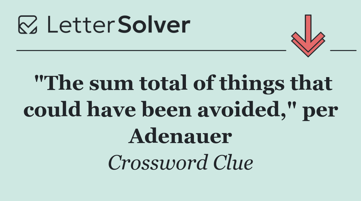 "The sum total of things that could have been avoided," per Adenauer