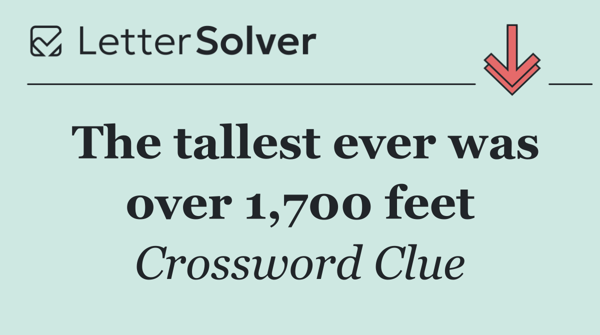 The tallest ever was over 1,700 feet