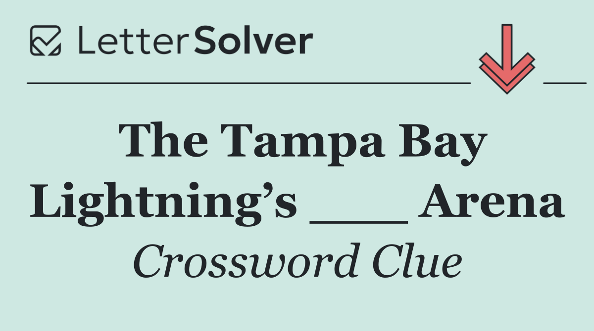 The Tampa Bay Lightning’s ___ Arena