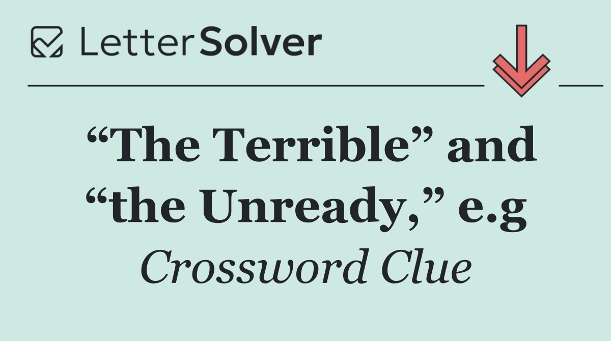 “The Terrible” and “the Unready,” e.g