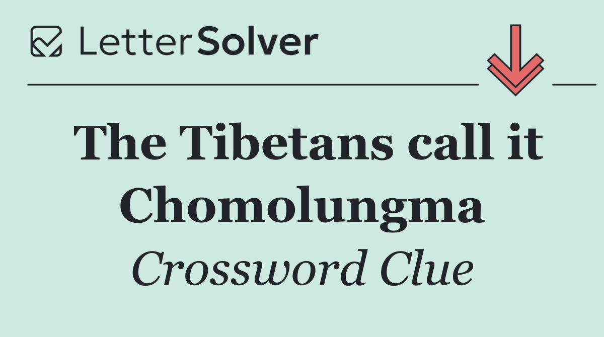 The Tibetans call it Chomolungma