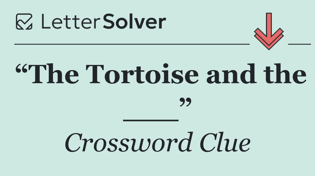 “The Tortoise and the ___”