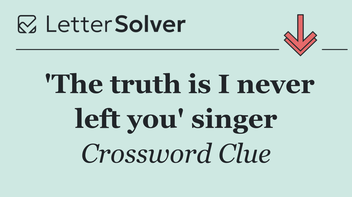 'The truth is I never left you' singer