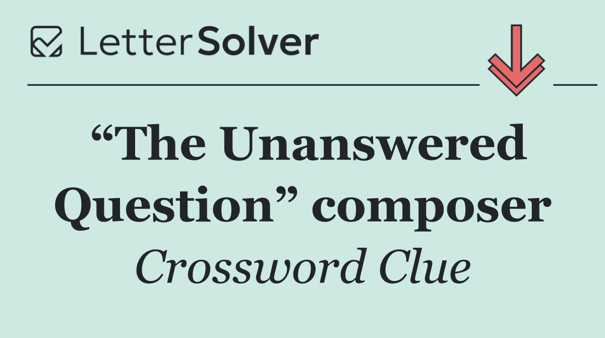 “The Unanswered Question” composer