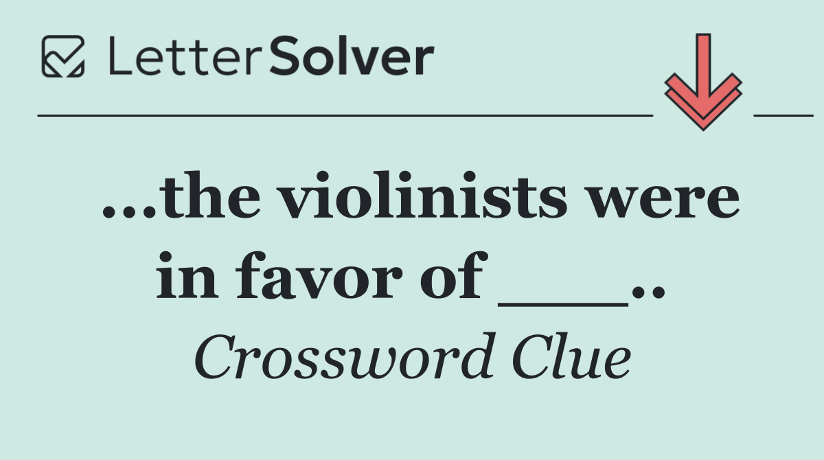 ...the violinists were in favor of ___..