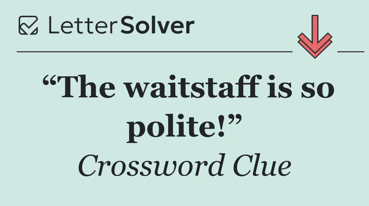 “The waitstaff is so polite!”