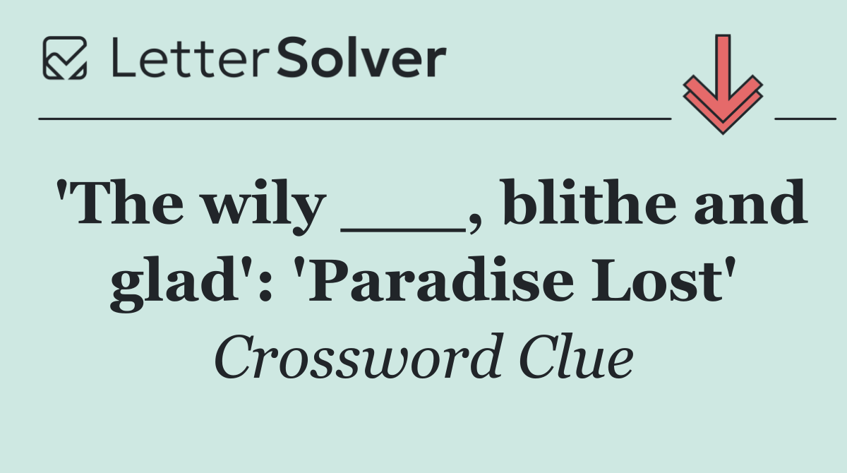 'The wily ___, blithe and glad': 'Paradise Lost'