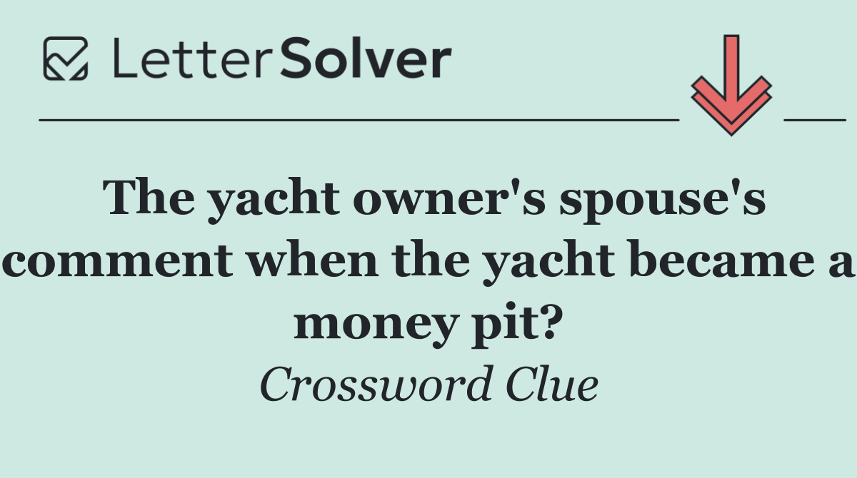 The yacht owner's spouse's comment when the yacht became a money pit?