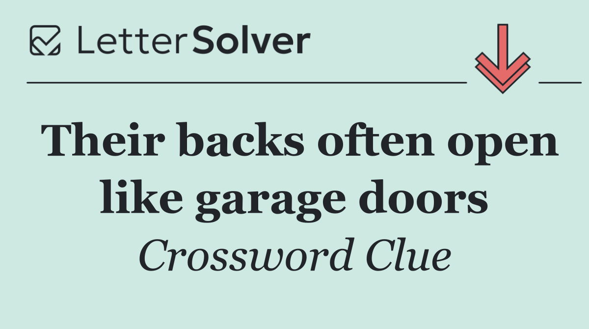 Their backs often open like garage doors