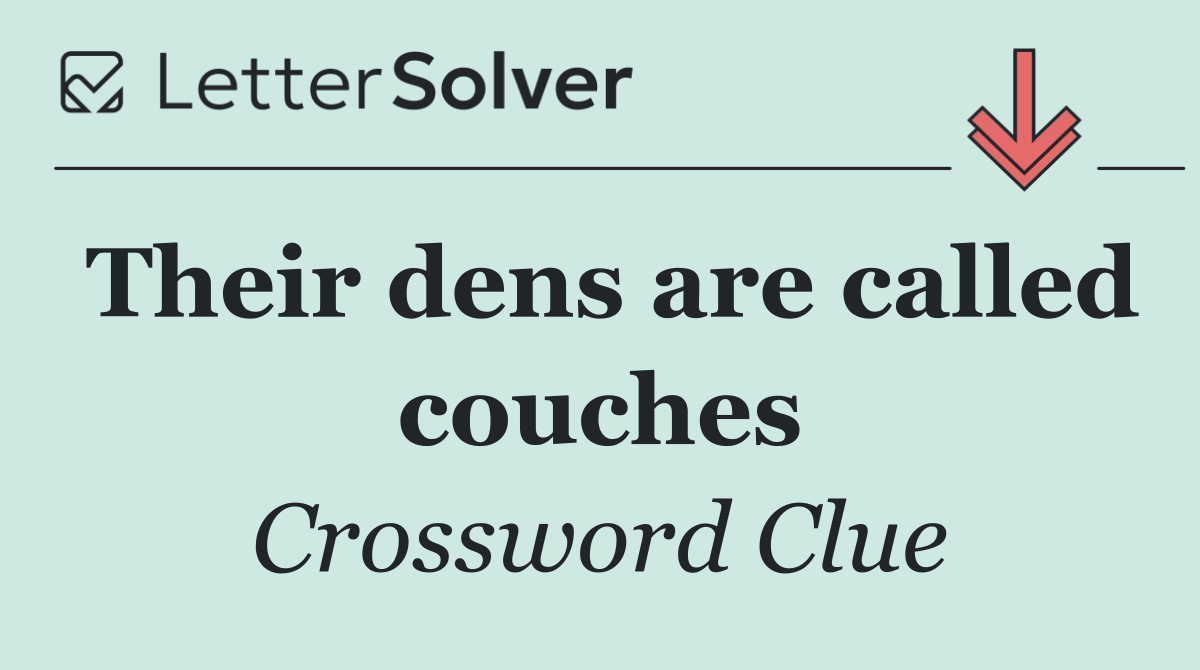 Their dens are called couches