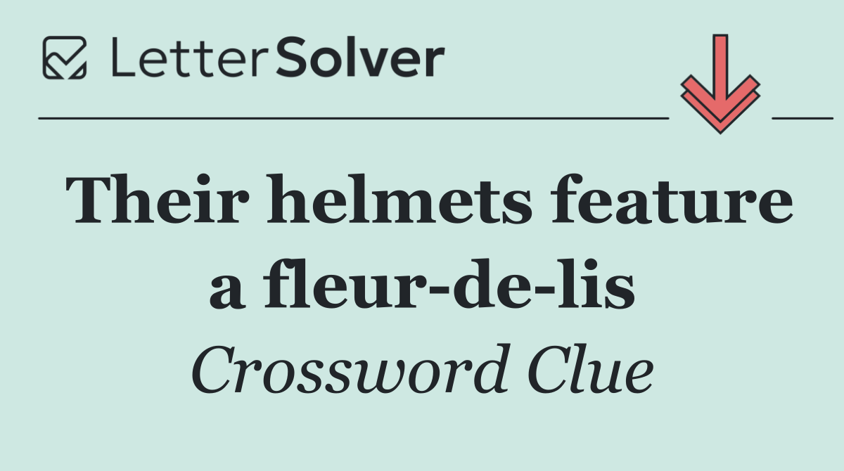Their helmets feature a fleur de lis