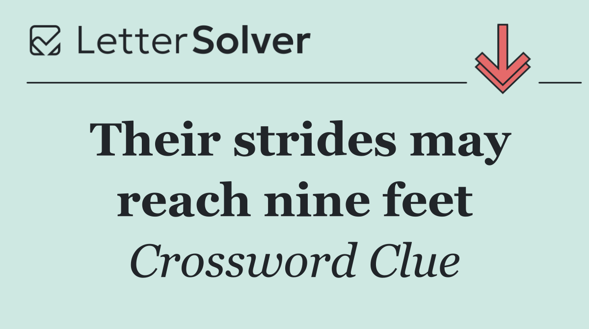 Their strides may reach nine feet