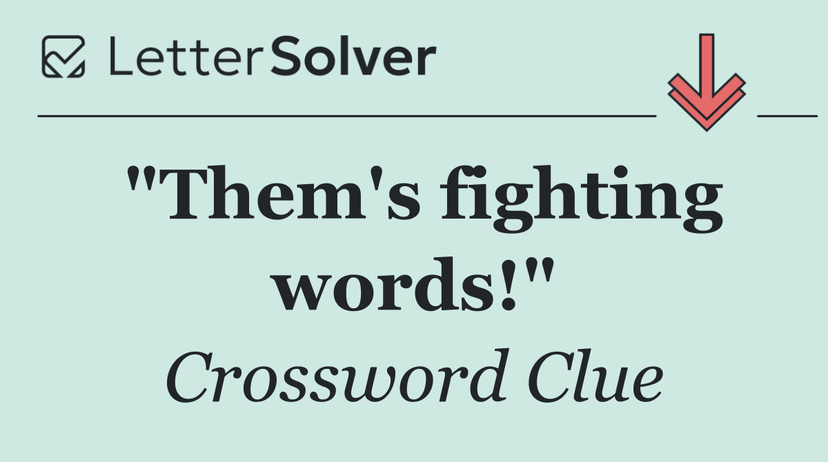 "Them's fighting words!"