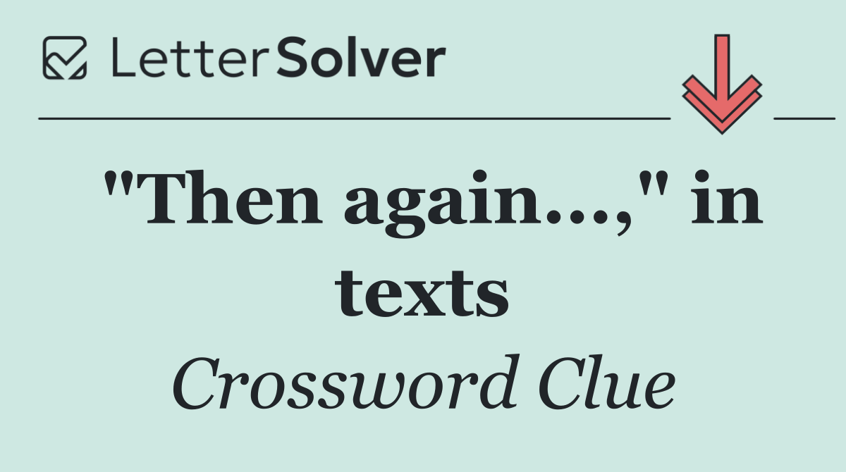 "Then again...," in texts