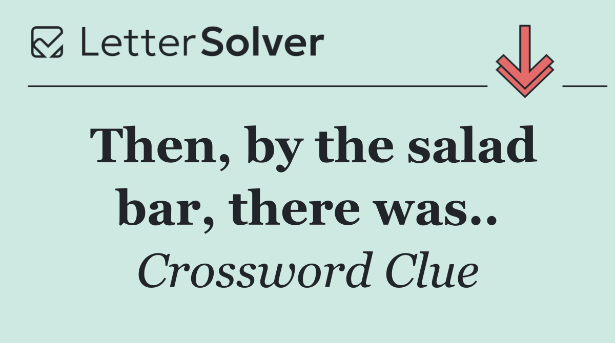 Then, by the salad bar, there was..