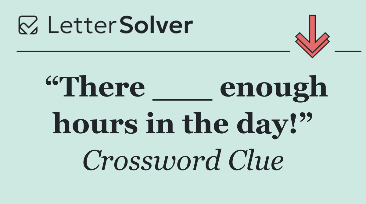 “There ___ enough hours in the day!”