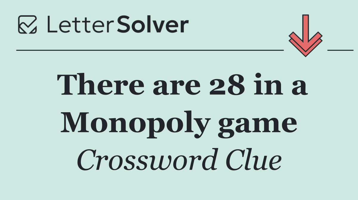 There are 28 in a Monopoly game