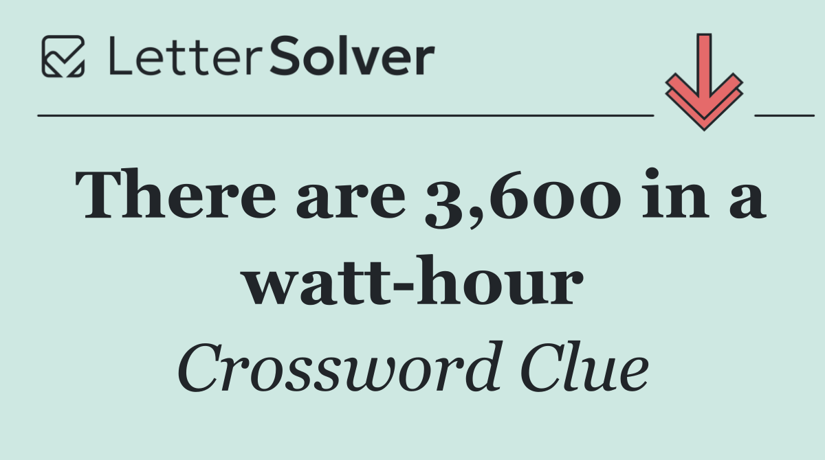 There are 3,600 in a watt hour