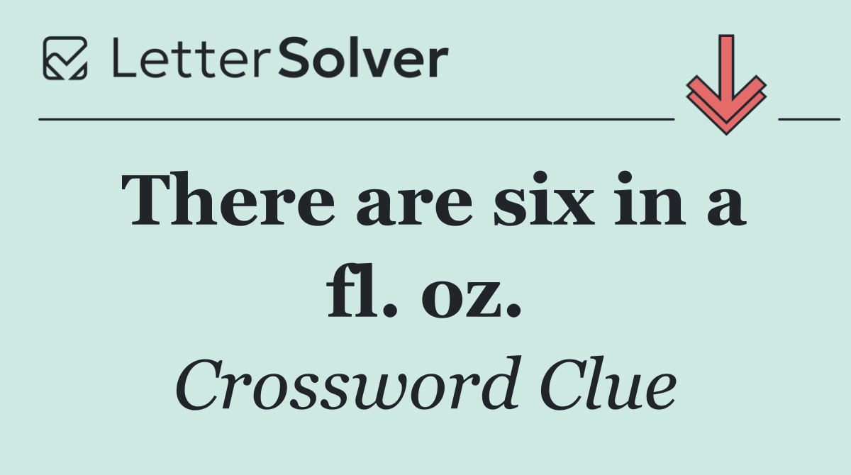 There are six in a fl. oz.
