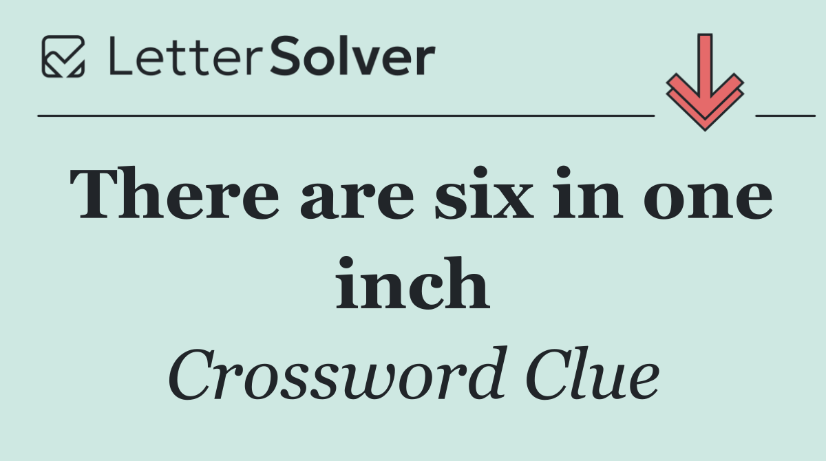 There are six in one inch