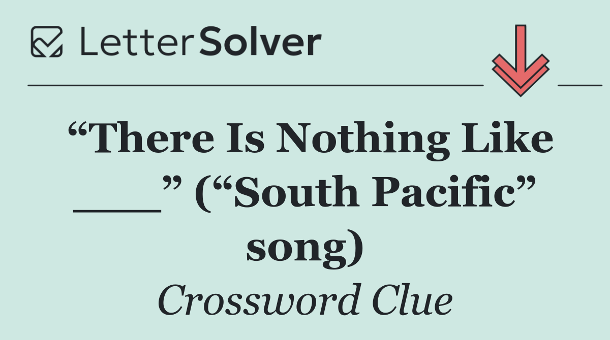 “There Is Nothing Like ___” (“South Pacific” song)