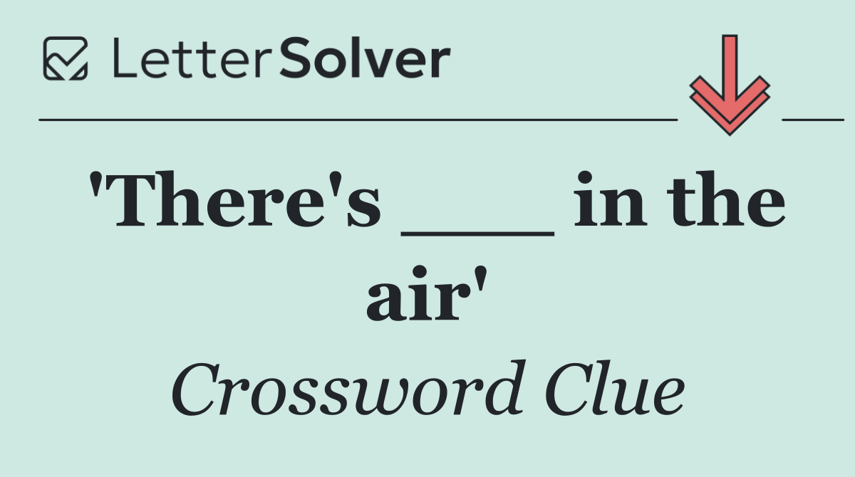 'There's ___ in the air'