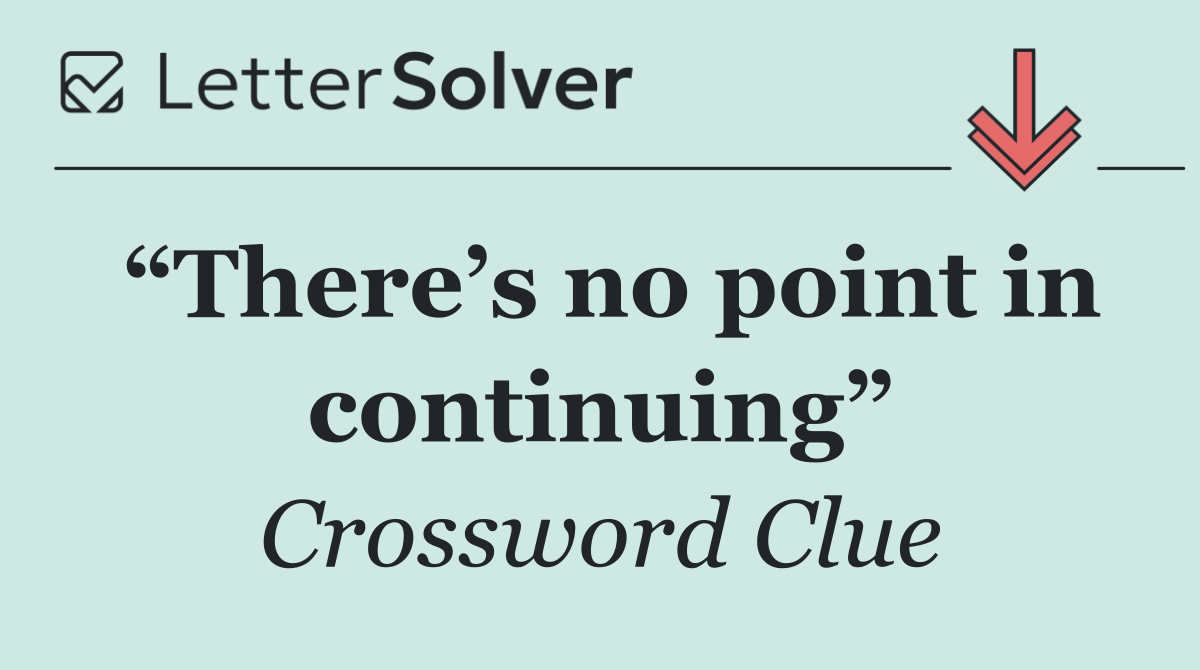 “There’s no point in continuing”