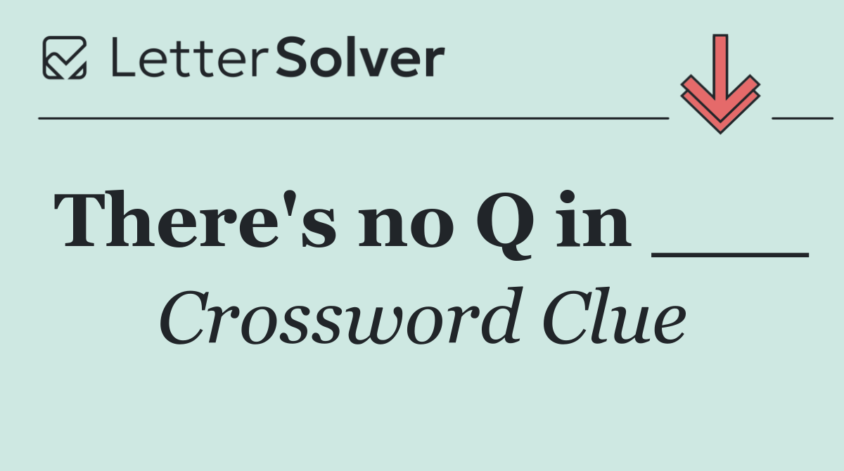 There's no Q in ___