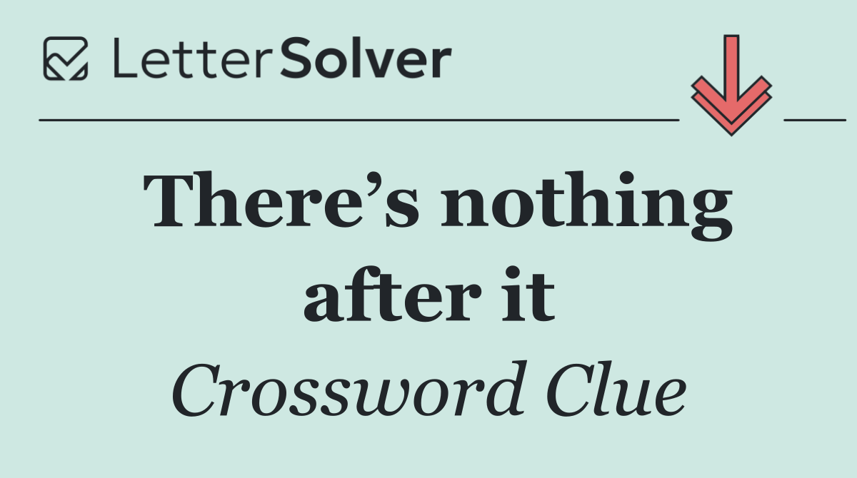There’s nothing after it