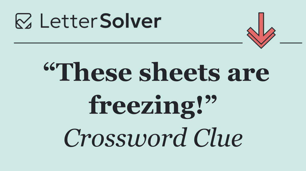 “These sheets are freezing!”