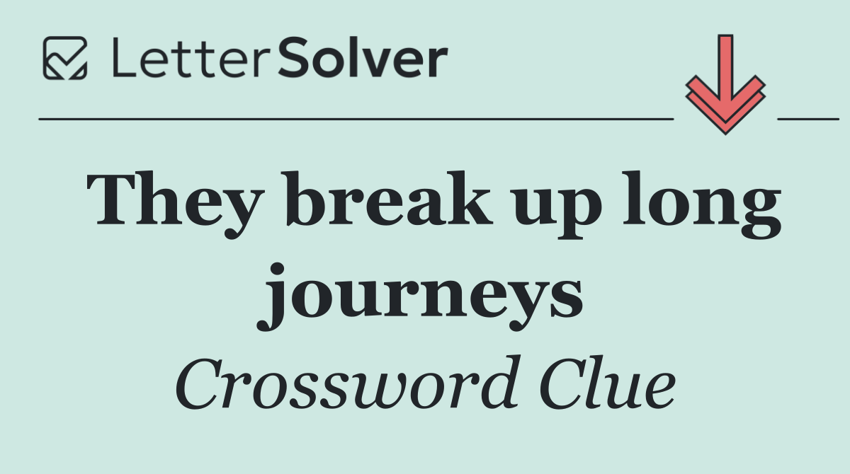 They break up long journeys