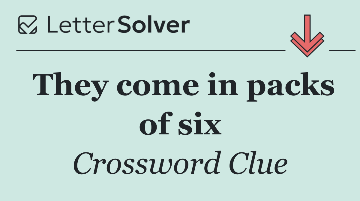 They come in packs of six