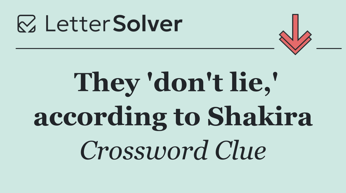 They 'don't lie,' according to Shakira