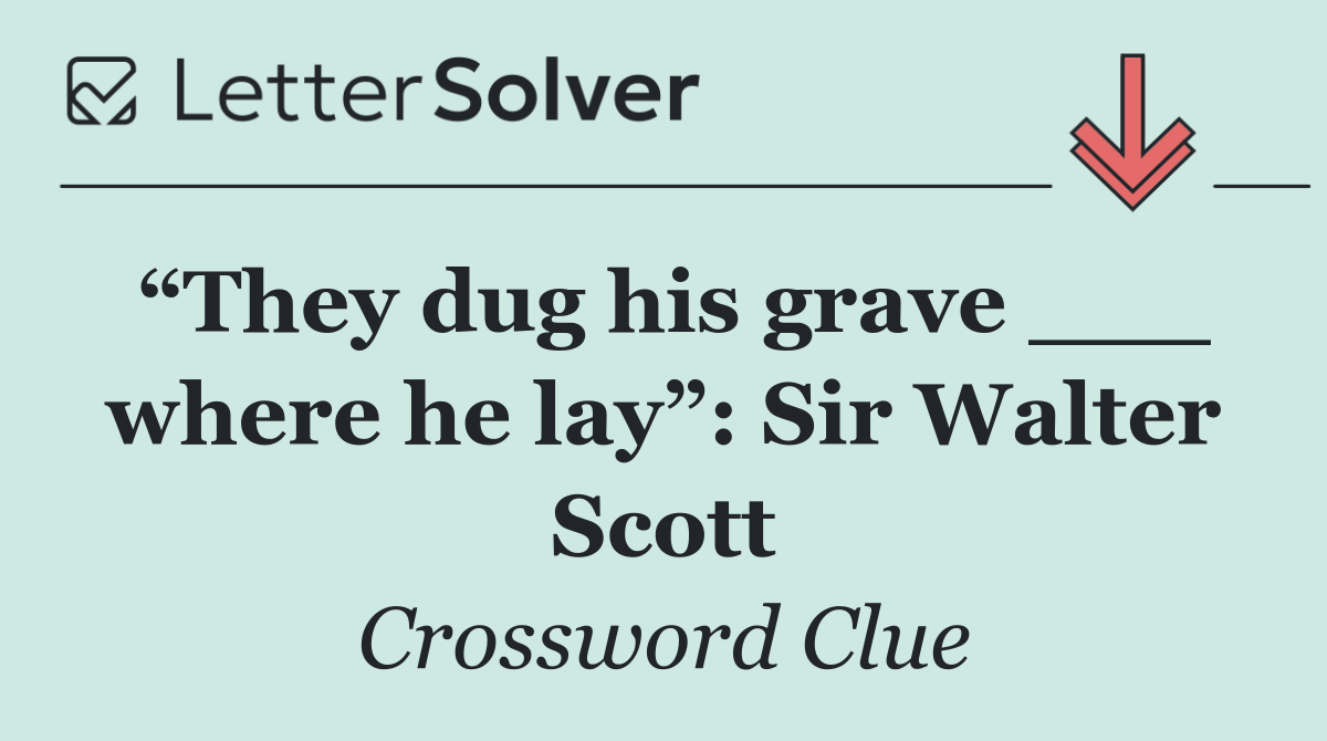 “They dug his grave ___ where he lay”: Sir Walter Scott