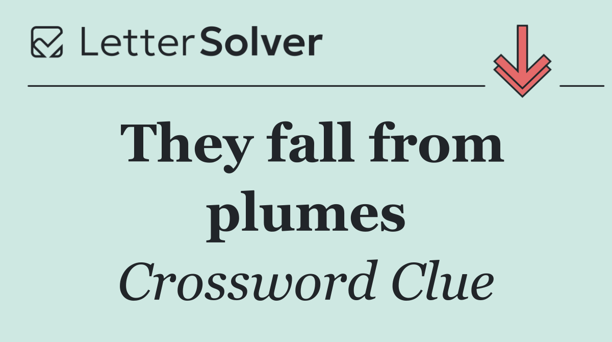 They fall from plumes