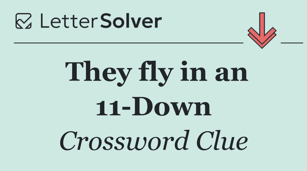 They fly in an 11 Down
