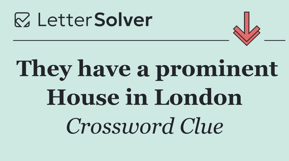 They have a prominent House in London