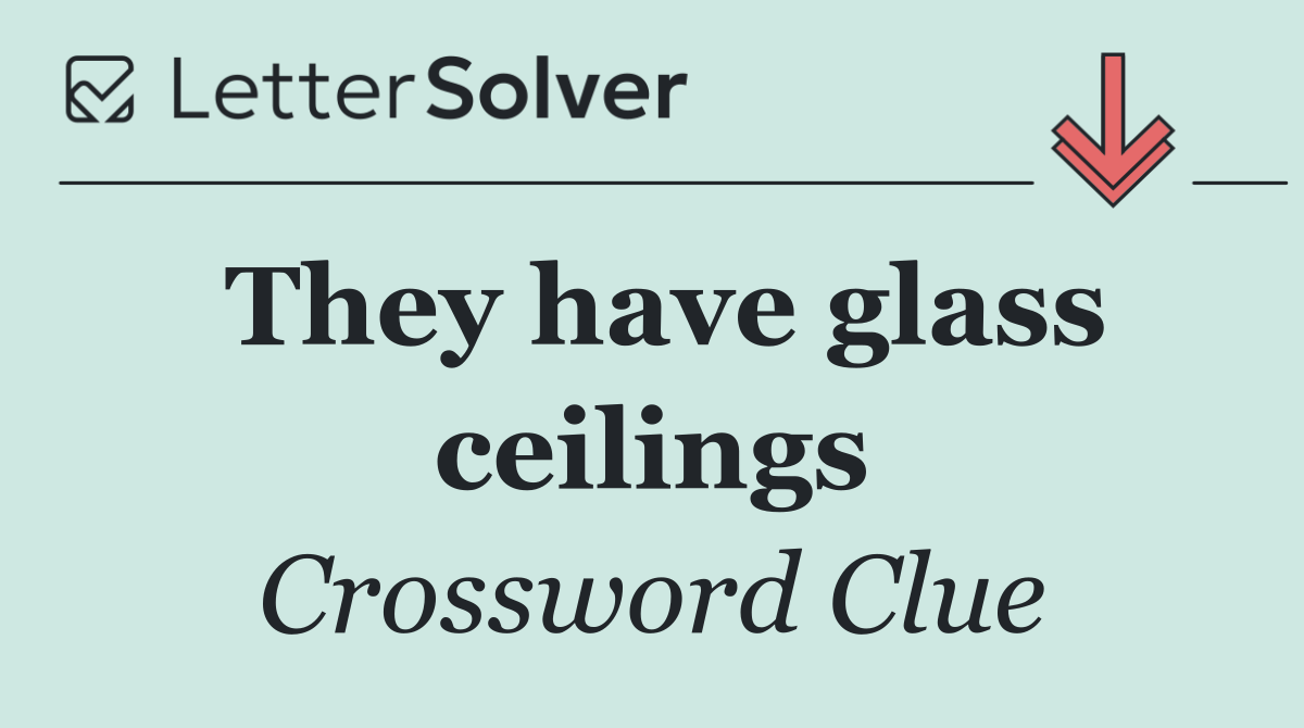 They have glass ceilings