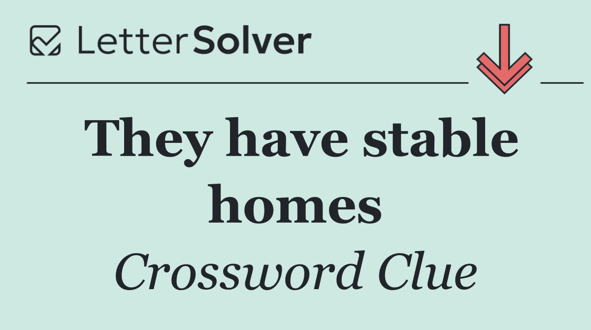 They have stable homes