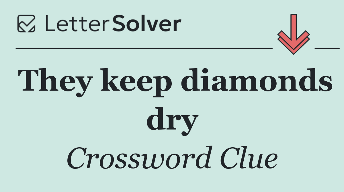 They keep diamonds dry