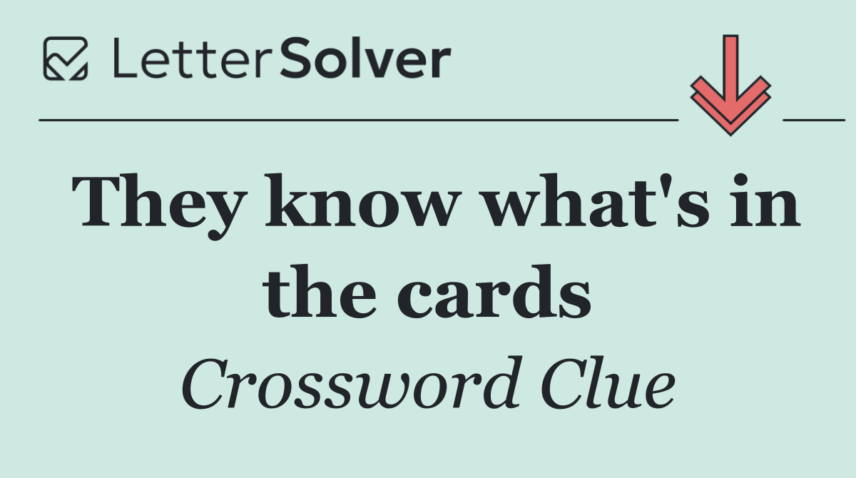 They know what's in the cards