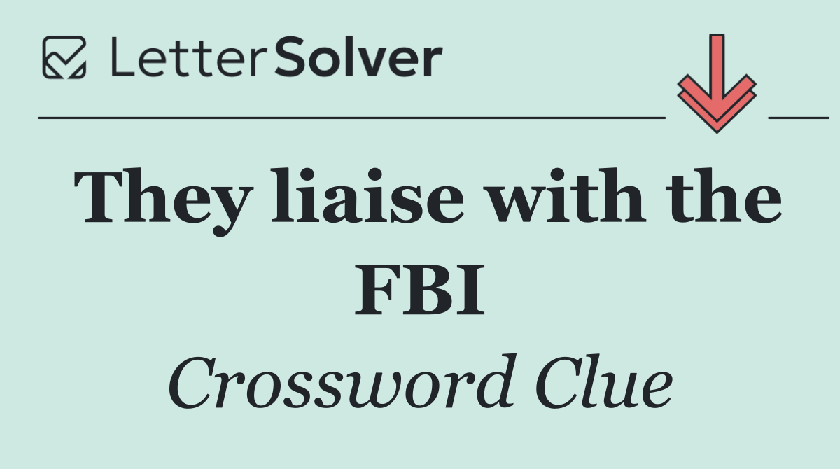 They liaise with the FBI