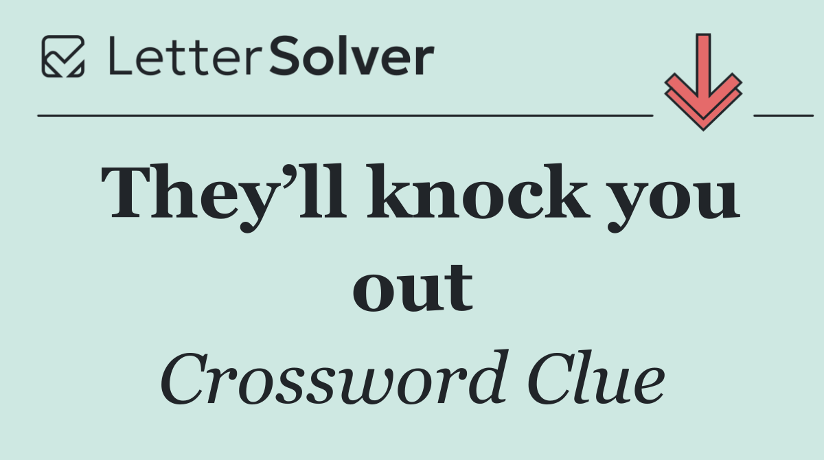 They’ll knock you out