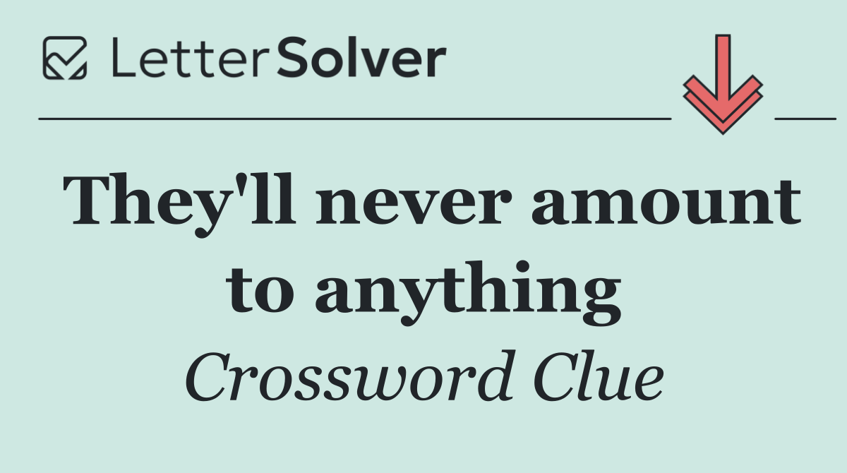 They'll never amount to anything