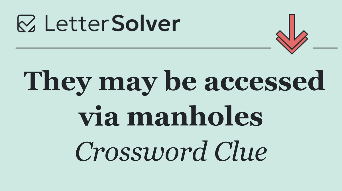 They may be accessed via manholes