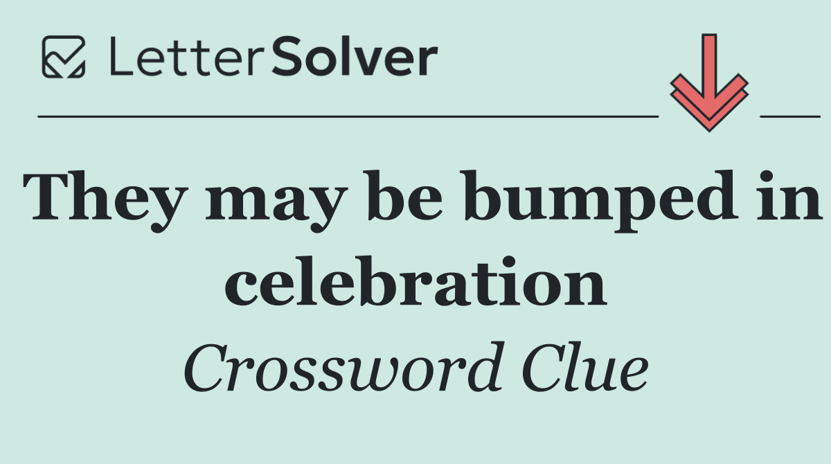 They may be bumped in celebration