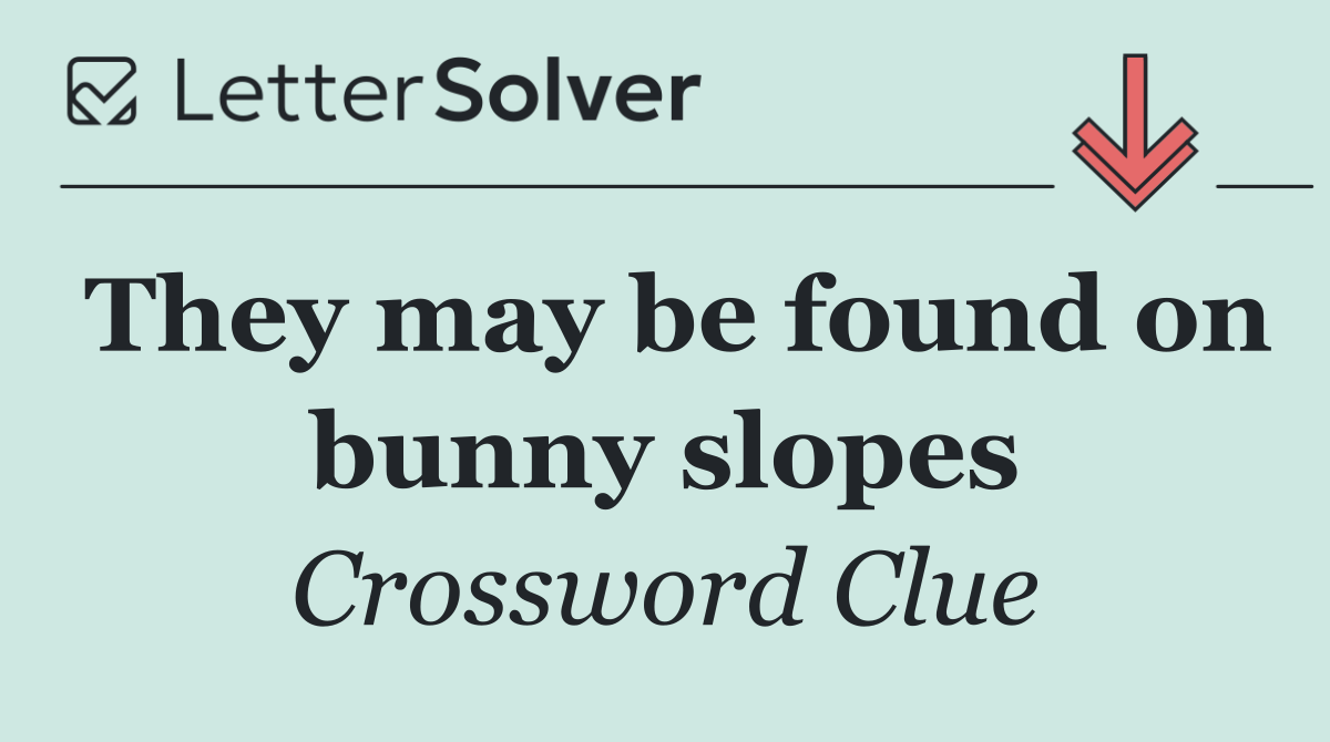 They may be found on bunny slopes