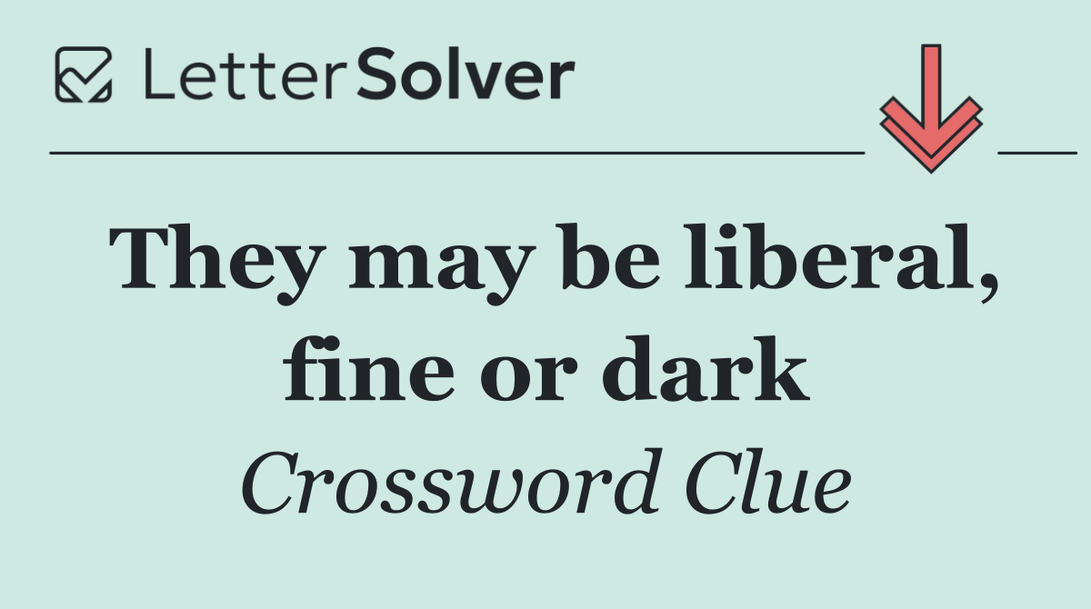 They may be liberal, fine or dark