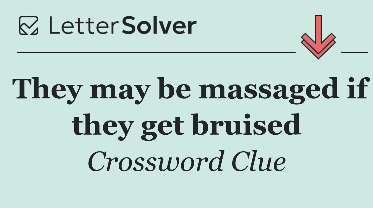 They may be massaged if they get bruised