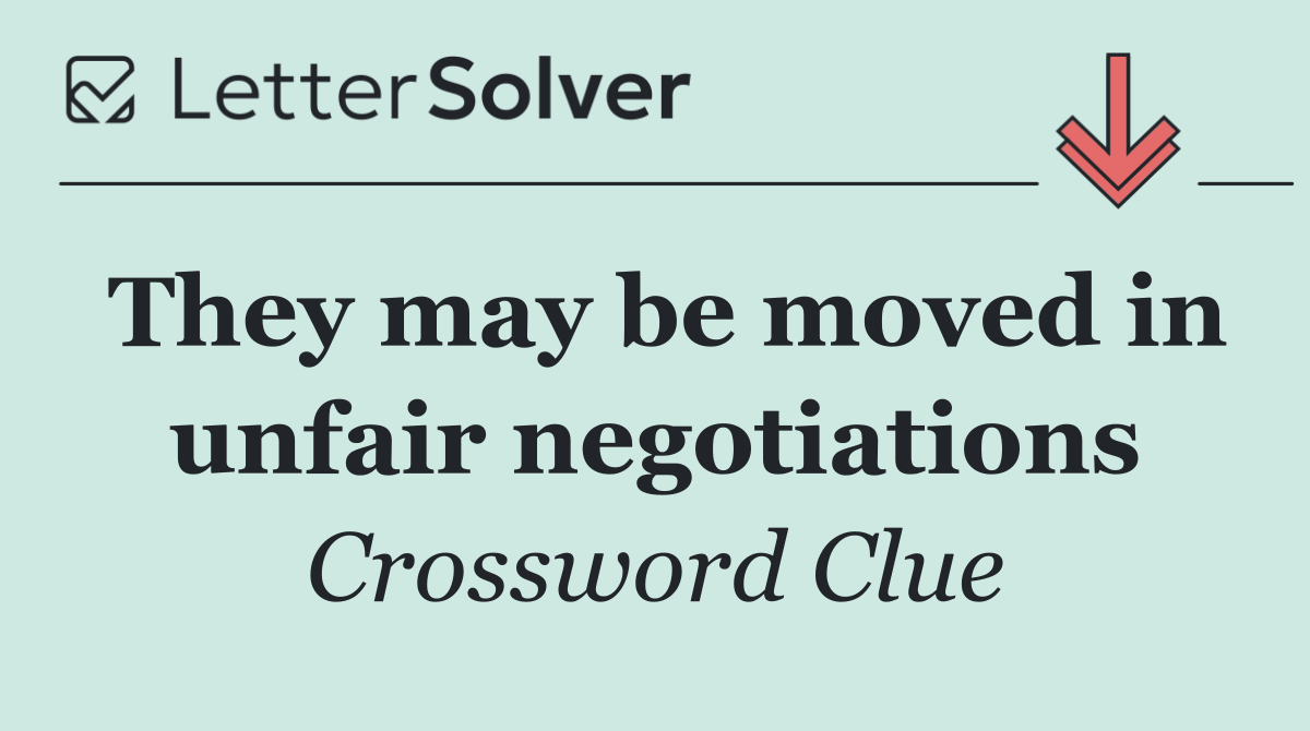 They may be moved in unfair negotiations